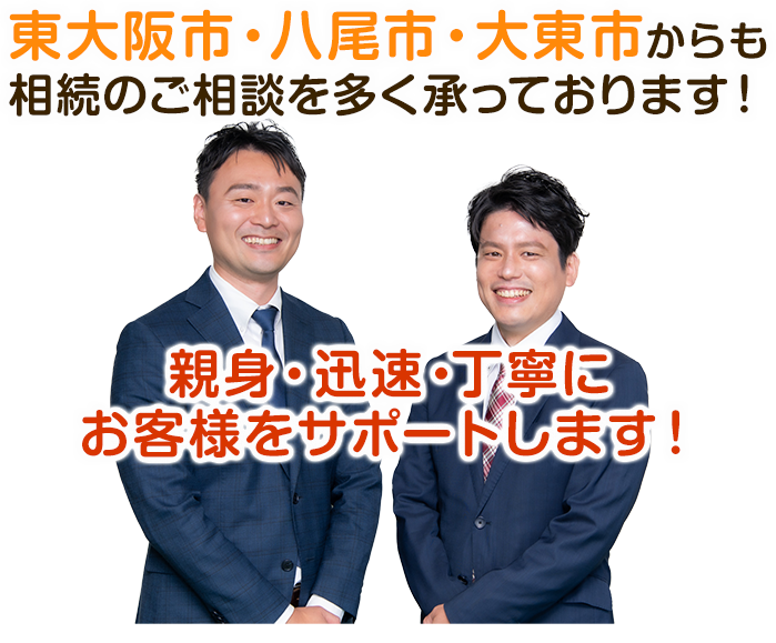 東大阪市・八尾市・大東市からも相続のご相談を多く承っております！親身・迅速・丁寧にお客様をサポートします！